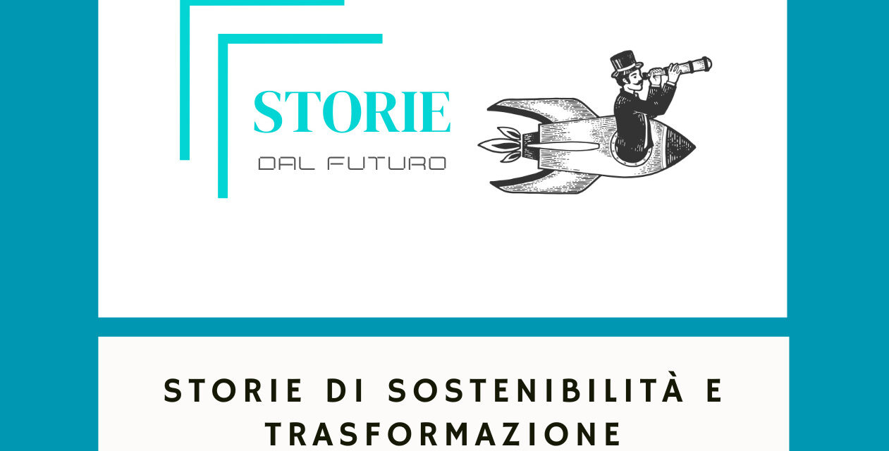 Storie di sostenibilit&agrave; e trasformazione dal futuro
